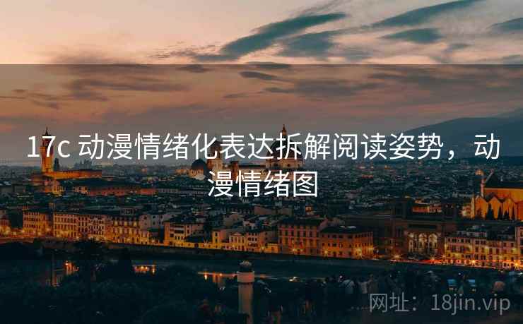 17c 动漫情绪化表达拆解阅读姿势，动漫情绪图