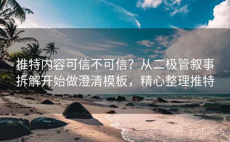 推特内容可信不可信?从二极管叙事拆解开始做澄清模板,精心整理推特 推特内容可信不可信?从二极管叙事拆解开始做澄清模板,精心整理推特
