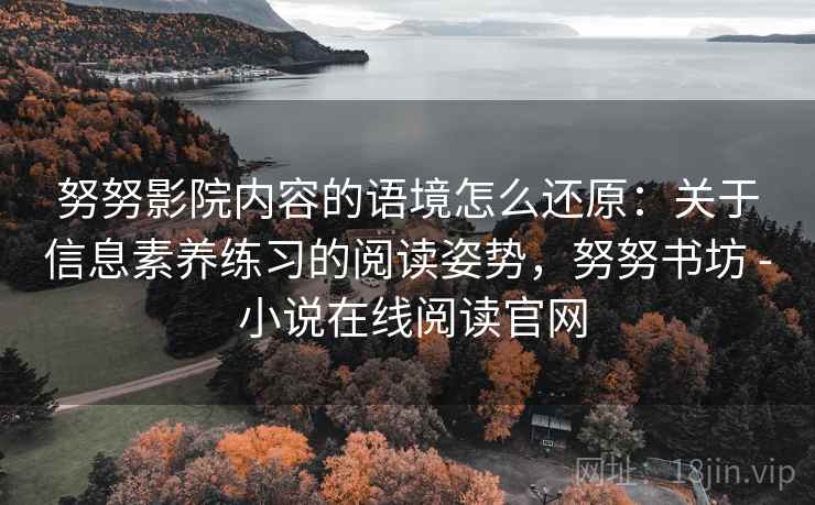 努努影院内容的语境怎么还原:关于信息素养练习的阅读姿势,努努书坊 - 小说在线阅读官网 努努影院内容的语境怎么还原:关于信息素养练习的阅读姿势,努努书坊 - 小说在线阅读官网